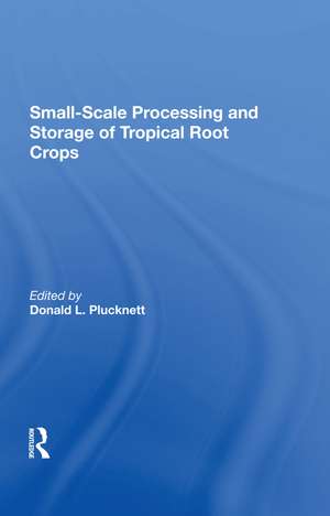 Smallscale Processing And Storage Of Tropical Root Crops de Donald Plucknett