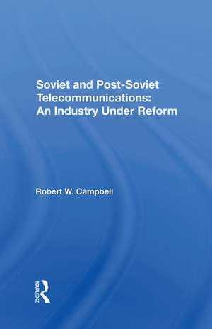 Soviet And Postsoviet Telecommunications: An Industry Under Reform de Robert W. Campbell