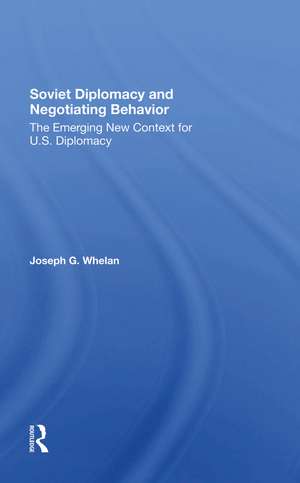 Soviet Diplomacy And Negotiating Behavior: The Emerging New Context For U.s. Diplomacy de Joseph G. Whelan