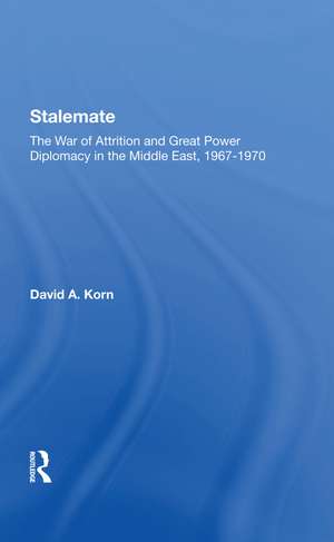 Stalemate: The War Of Attrition And Great Power Diplomacy In The Middle East, 1967-1970 de David A. Korn