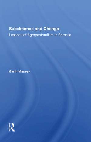 Subsistence And Change: Lessons Of Agropastoralism In Somalia de Garth Massey