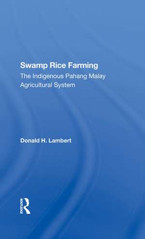 Swamp Rice Farming: The Indigenous Pahang Malay Agricultural System de Donald H Lambert