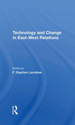 Technology And Change In Eastwest Relations de F. Stephen Larrabee