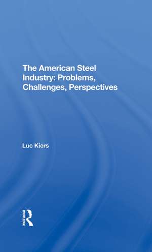 The American Steel Industry: Problems, Challenges, Perspectives de Luc Kiers