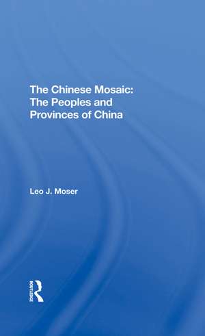 The Chinese Mosaic: The Peoples And Provinces Of China de Leo J Moser