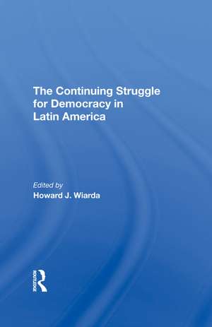 The Continuing Struggle For Democracy In Latin America de Howard J. Wiarda