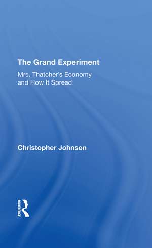 The Grand Experiment: Mrs. Thatcher's Economy And How It Spread de M.D. Johnson