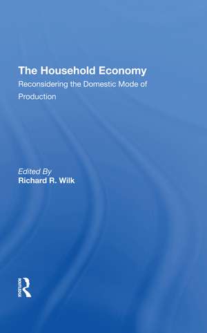 The Household Economy: Reconsidering The Domestic Mode Of Production de Richard R. Wilk