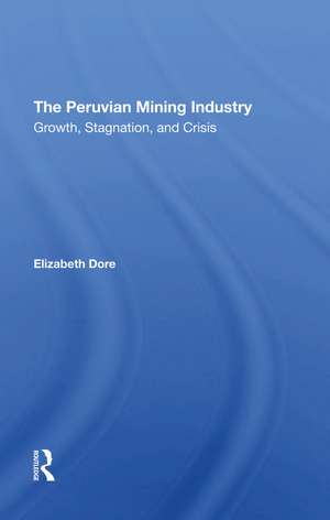 The Peruvian Mining Industry: Growth, Stagnation, And Crisis de Elizabeth W Dore