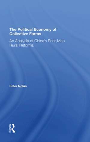 The Political Economy Of Collective Farms: An Analysis Of China's Postmao Rural Reforms de Peter Nolan