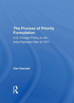 The Process Of Priority Formulation: U.s. Foreign Policy In The Indopakistani War Of 1971 de Dan Haendel