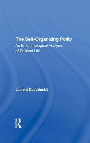 The Self-organizing Polity: An Epistemological Analysis Of Political Life de Laurent Dobuzinskis