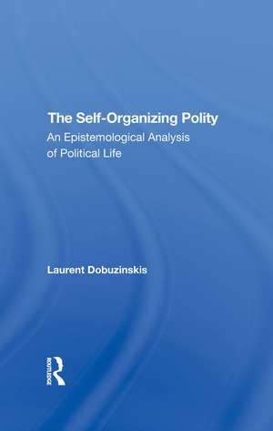 The Selforganizing Polity: An Epistemological Analysis Of Political Life de Laurent Dobuzinskis