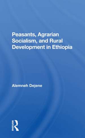 Peasants, Agrarian Socialism, And Rural Development In Ethiopia de Alemneh Dejene