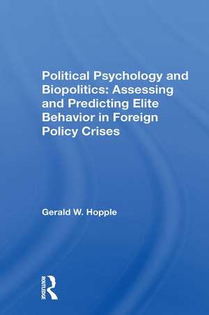 Political Psychology And Biopolitics: Assessing And Predicting Elite Behavior In Foreign Policy Crises de Gerald W. Hopple