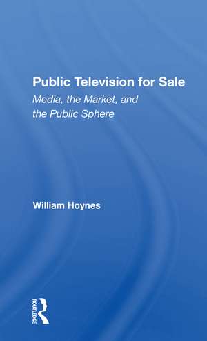 Public Television For Sale: Media, The Market, And The Public Sphere de William Hoynes