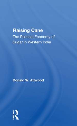 Raising Cane: The Political Economy Of Sugar In Western India de Donald W. Attwood