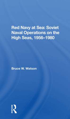 Red Navy At Sea: Soviet Naval Operations On The High Seas, 19561980 de Bruce W. Watson