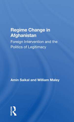 Regime Change In Afghanistan: Foreign Intervention And The Politics Of Legitimacy de Amin Saikal