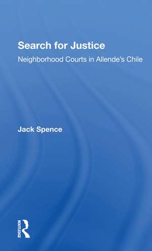 Search For Justice: Neighborhood Courts In Allende's Chile de Jack Spence