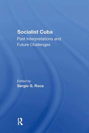 Socialist Cuba: Past Interpretations And Future Challenges de Sergio G Roca