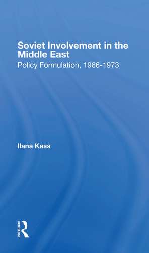 Soviet Involvement In The Middle East: Policy Formulation, 19661973 de Ilana Kass