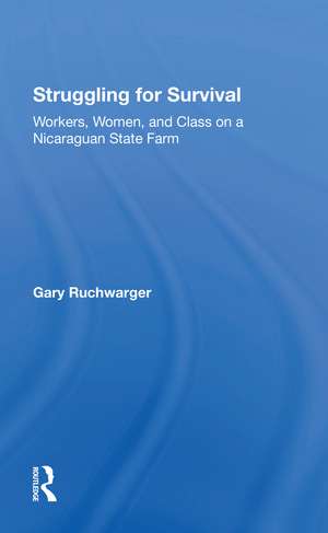 Struggling For Survival: Workers, Women, And Class On A Nicaraguan State Farm de Gary Ruchwarger