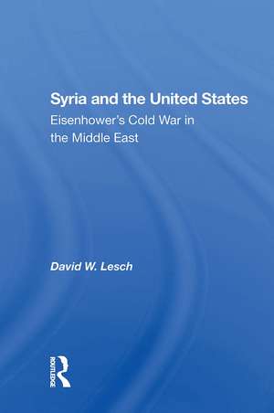 Syria And The United States: Eisenhower's Cold War In The Middle East de David W. Lesch