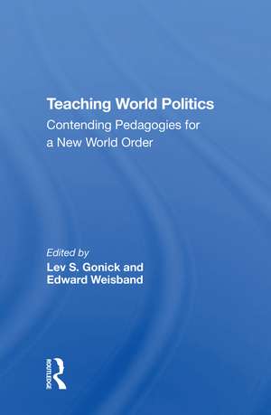 Teaching World Politics: Contending Pedagogies For A New World Order de Lev S. Gonick