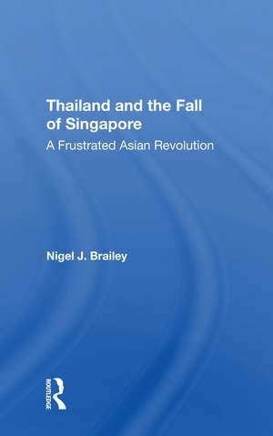 Thailand And The Fall Of Singapore: A Frustrated Asian Revolution de Nigel J Brailey