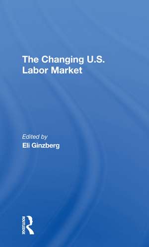 The Changing U.s. Labor Market de Eli Ginzberg