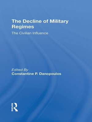 The Decline Of Military Regimes: The Civilian Influence de Constantine P Danopoulos