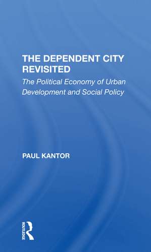 The Dependent City Revisited: The Political Economy Of Urban Development And Social Policy de Paul Kantor