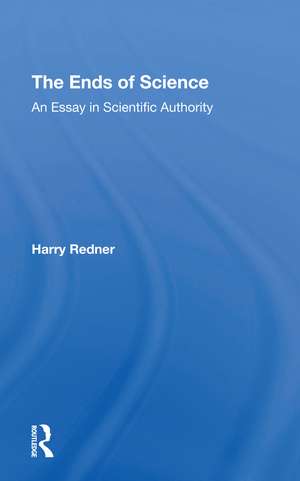 The Ends Of Science: An Essay In Scientific Authority de Harry Redner