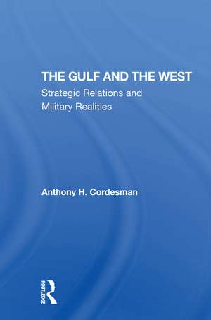 The Gulf And The West: Strategic Relations And Military Realities de Anthony H Cordesman