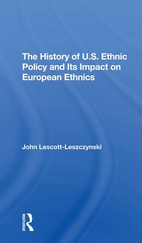 The History Of U.S. Ethnic Policy And Its Impact On European Ethnics de John Lescott-Leszczynski