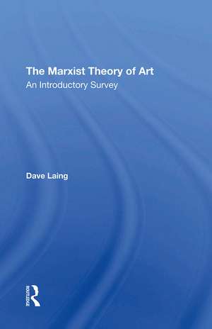 The Marxist Theory Of Art: An Introductory Survey de Dave Laing