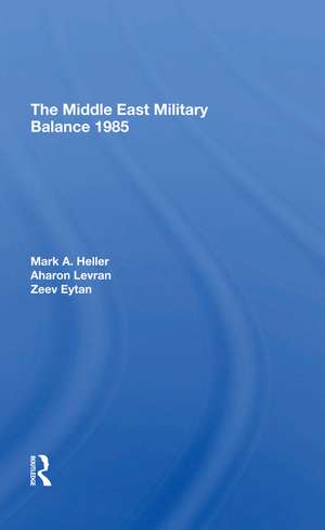 The Middle East Military Balance 1985 de Mark A. Heller