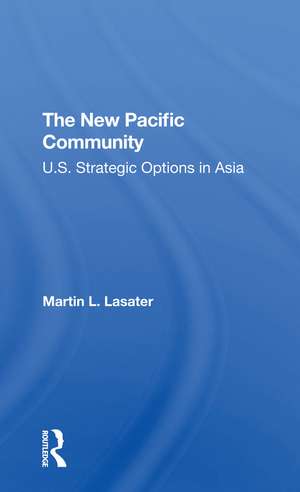 The New Pacific Community: U.s. Strategic Options In Asia de Martin L Lasater