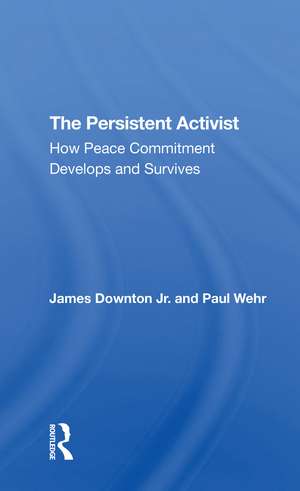 The Persistent Activist: How Peace Commitment Develops And Survives de James Downton