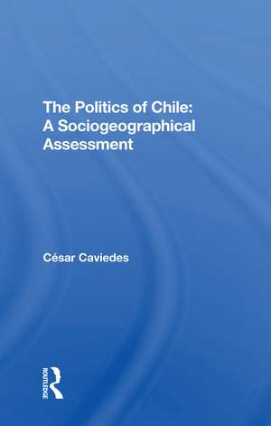 The Politics Of Chile: A Sociogeographical Assessment de Cesar Caviedes