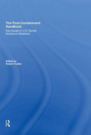 The Post-Containment Handbook: Key Issues In U.S.-Soviet Economic Relations de Robert Cullen