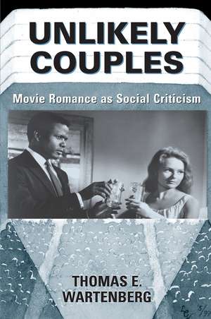 Unlikely Couples: Movie Romance As Social Criticism de Thomas E. Wartenberg