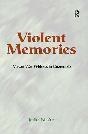 Violent Memories: Mayan War Widows In Guatemala de Judith Zur