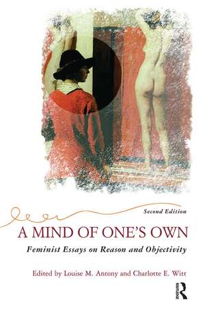 A Mind Of One's Own: Feminist Essays On Reason And Objectivity de Louise Antony