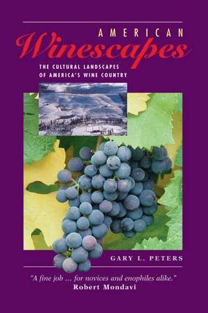 American Winescapes: The Cultural Landscapes Of America's Wine Country de Gary L Peters