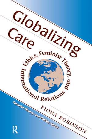 Globalizing Care: Ethics, Feminist Theory, And International Relations de Fiona Robinson