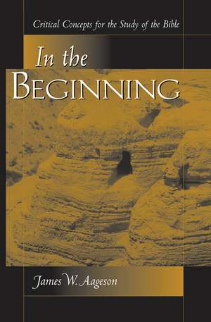 In The Beginning: Critical Concepts For The Study Of The Bible de James Aageson