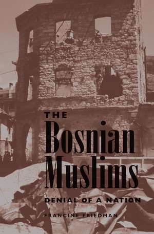 The Bosnian Muslims: Denial Of A Nation de Francine Friedman