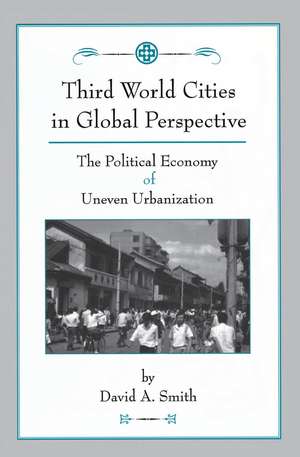 Third World Cities In Global Perspective: The Political Economy Of Uneven Urbanization de David O Smith